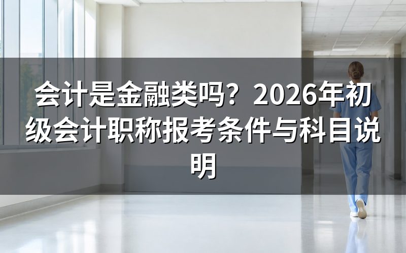会计是金融类吗?会计与金融在专业类别上有什么不同?