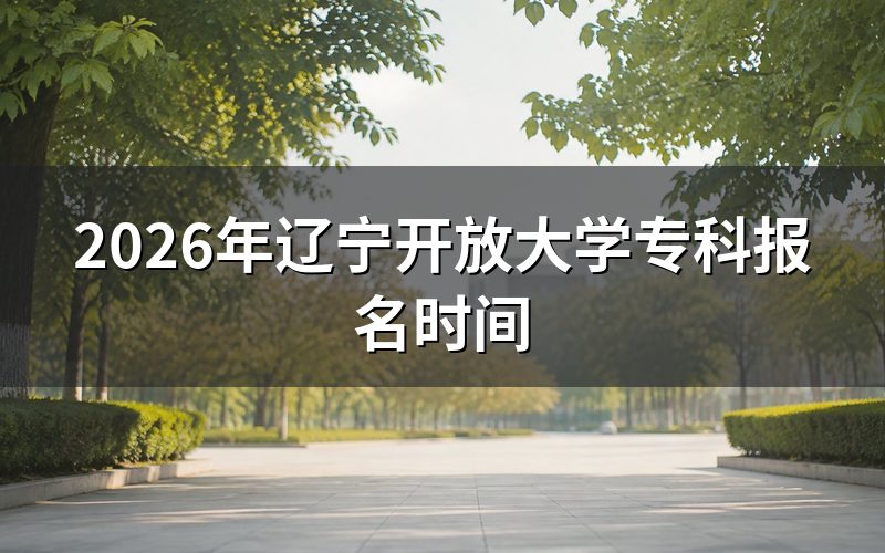 2026年辽宁开放大学专科报名时间与入口