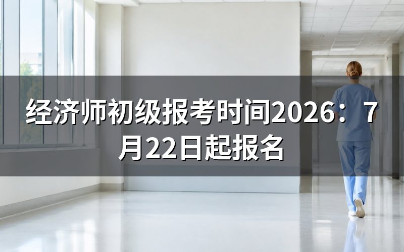 2026年初级经济师什么时候开始报名?