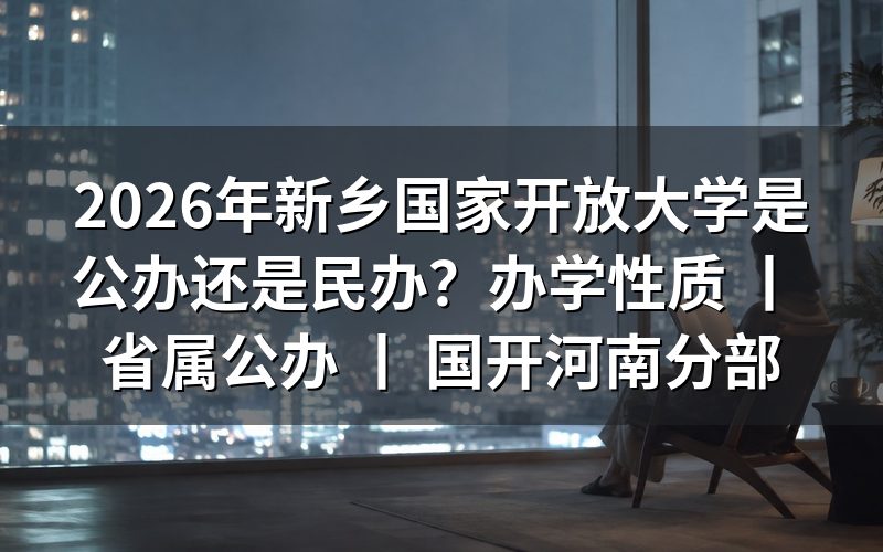 2026年新乡国家开放大学办学性质
