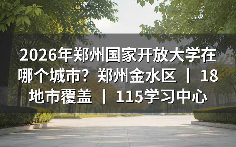 2026年郑州国家开放大学所在地