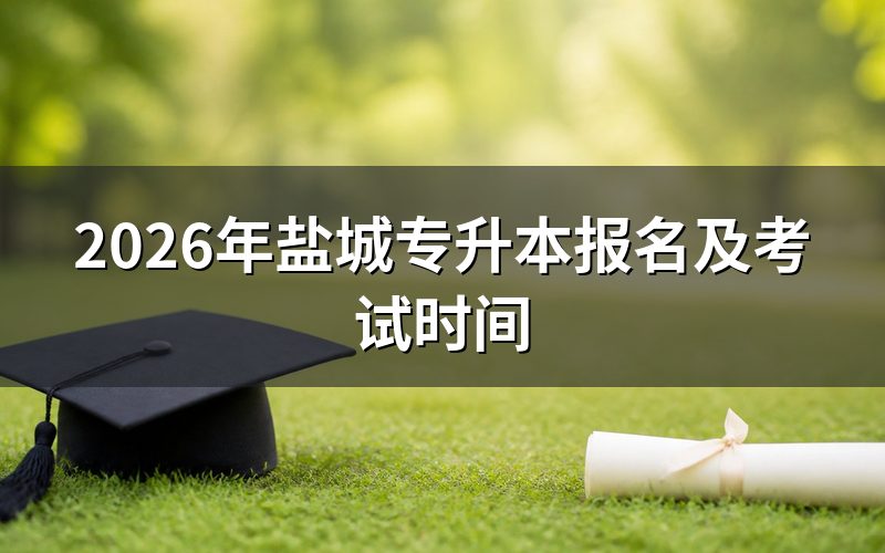 2026年盐城专升本怎么报名及考试时间
