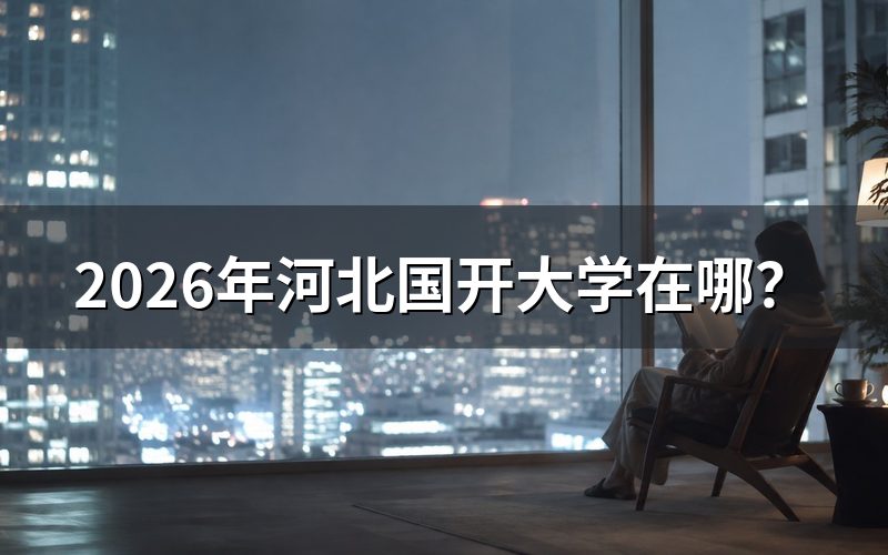 河北国开大学官方入口与查询途径