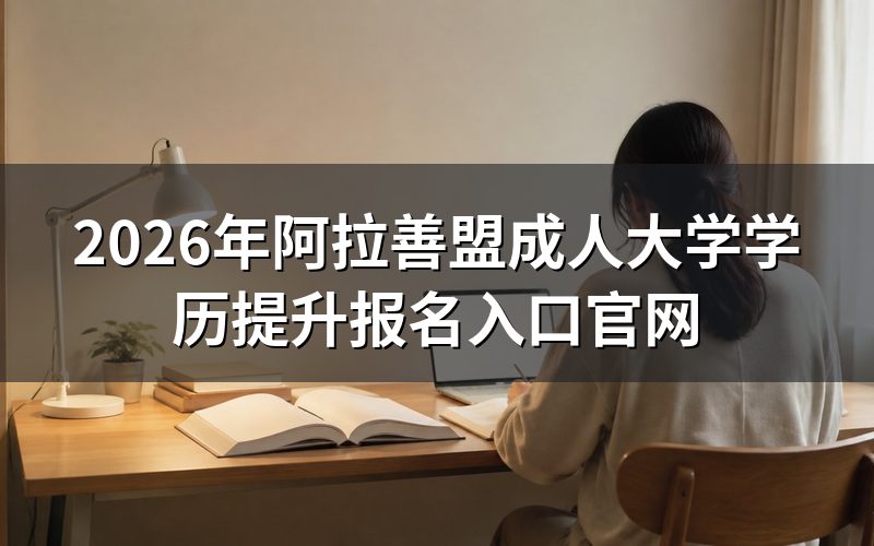 2026年阿拉善盟自考本科/专科怎么报名?