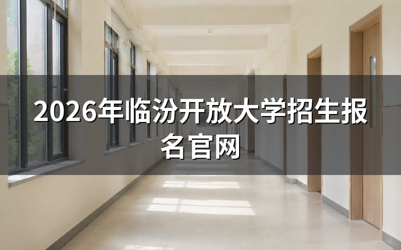 临汾开放大学报名入口与渠道