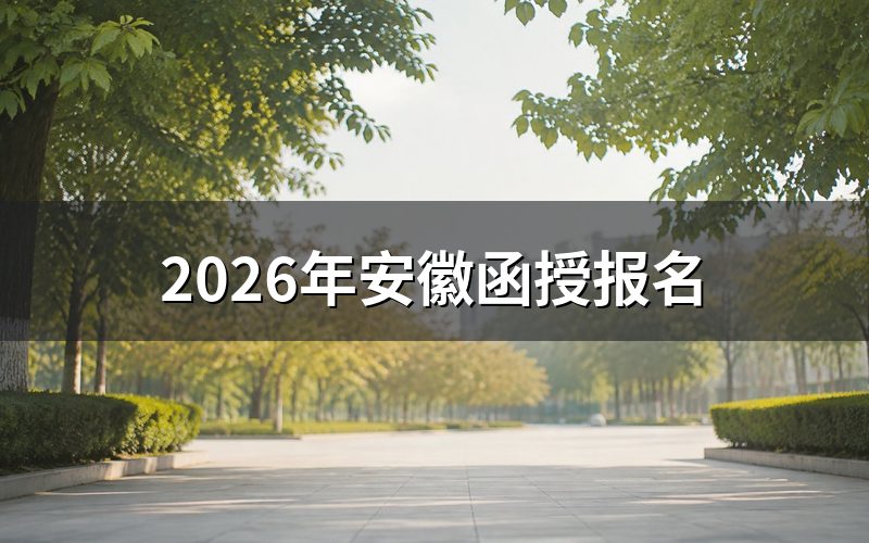 2026年安徽函授报名时间与入口