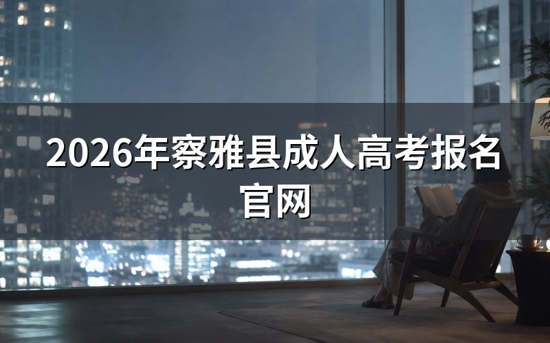 2026年察雅县成人高考报名入口在哪里