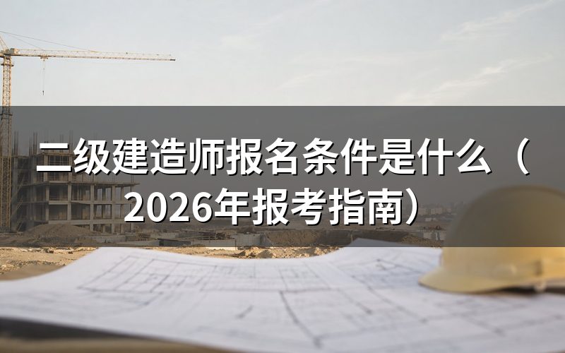 2026年二级建造师报名条件是什么？