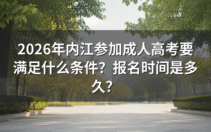 内江成人高考报名需要满足哪些条件
