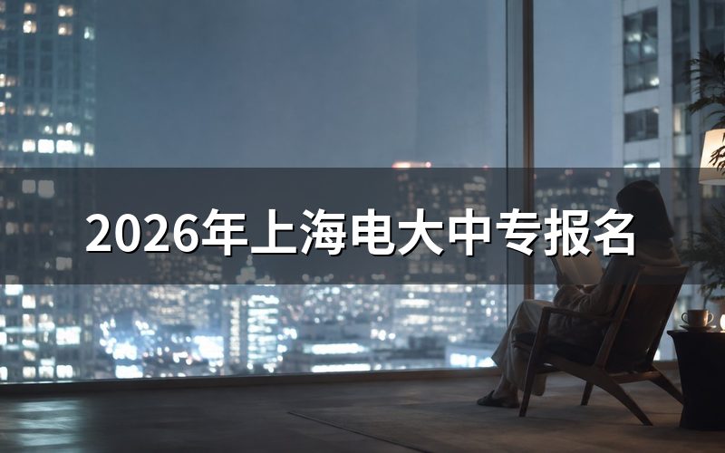 2026年上海电大中专报名时间与入口