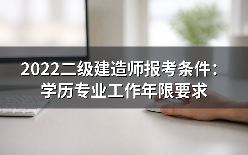 2022年二级建造师报考条件是什么?