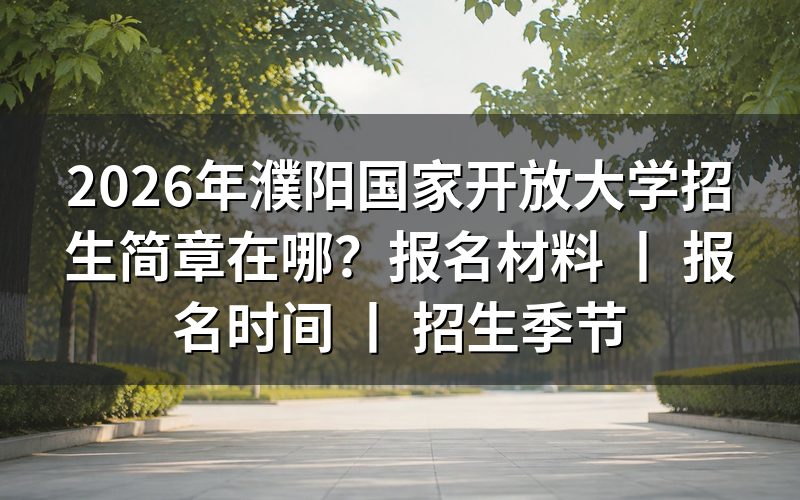 2026年濮阳国家开放大学招生简章查询方式