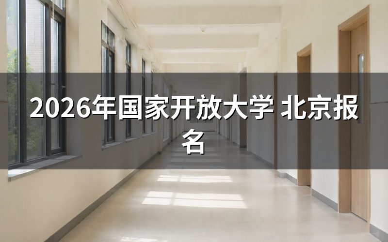 北京国家开放大学报名入口与查询途径