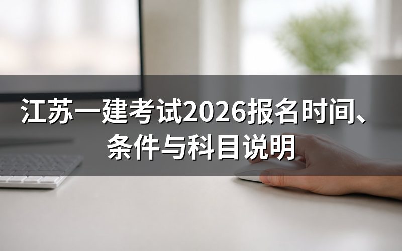 江苏一建考试2026年报名时间是什么时候?