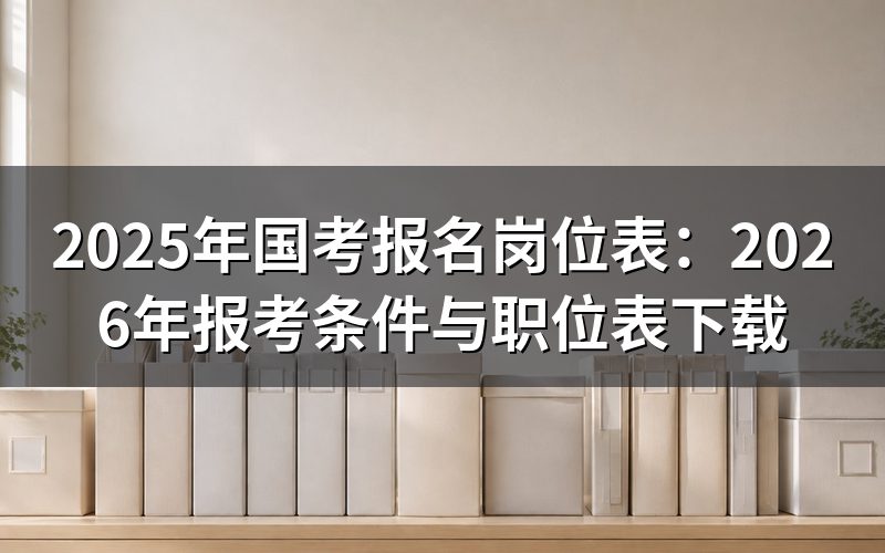 2025年国考报名岗位表在哪看?