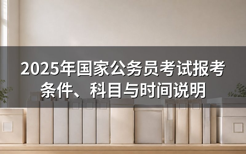 2025年国考什么时候报名和考试?