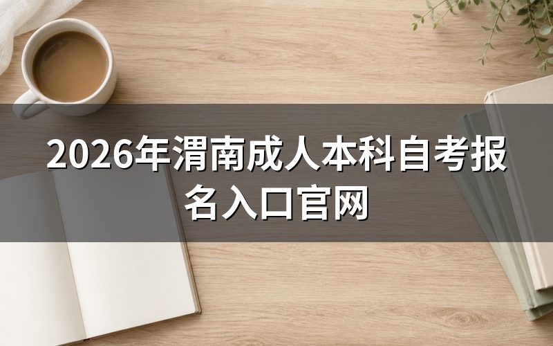 2026年渭南成人本科自考报名入口在哪里