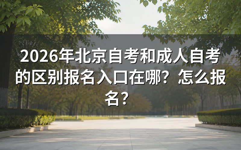 一、北京自考与成人自考的核心区别