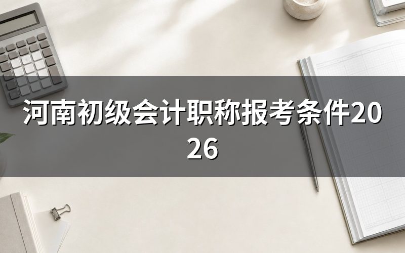 河南报考初级会计职称,学历要满足什么条件?