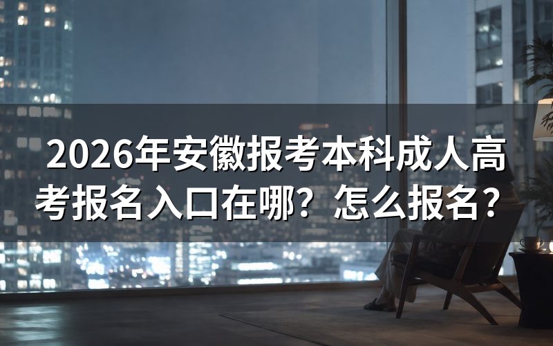 2026年安徽成人高考本科报名入口与时间