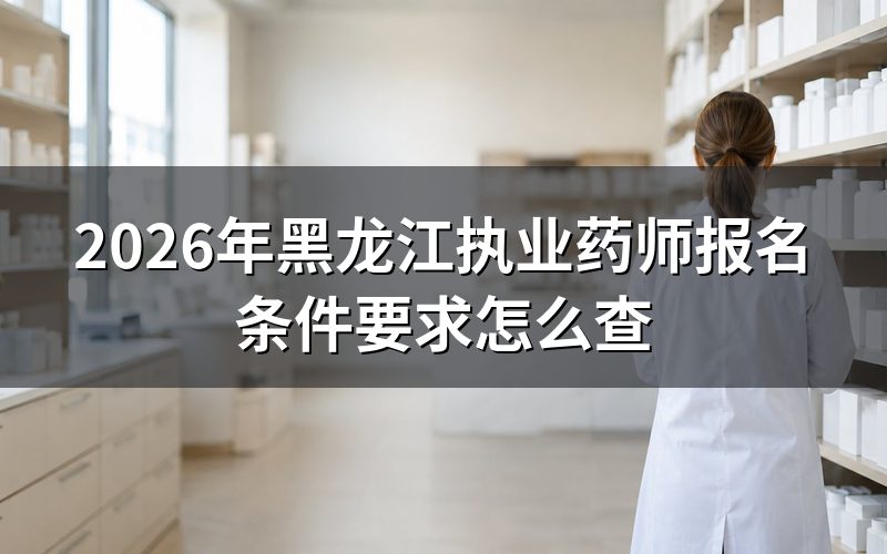 黑龙江执业药师报名,现在这个点该查哪