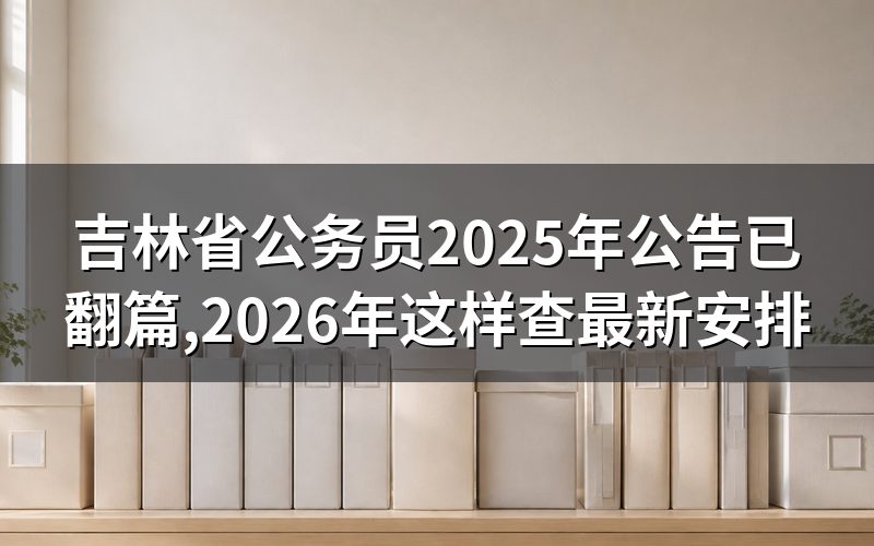 吉林省公务员报名入口在这,2025年那批公告已经翻篇