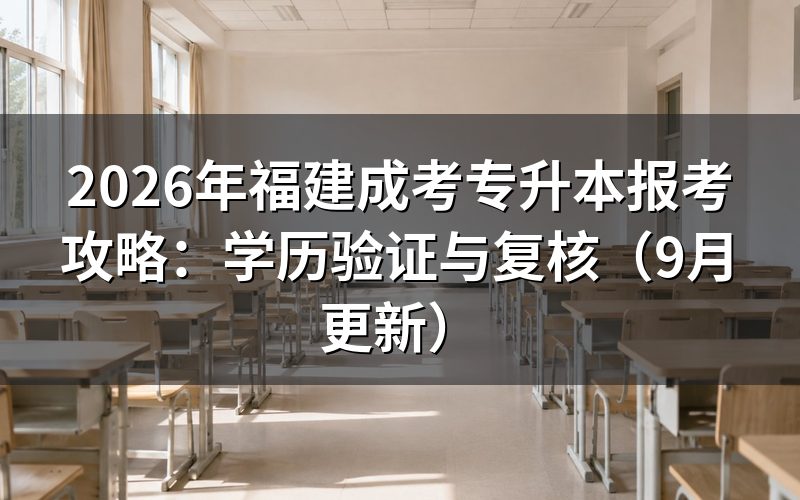 福建成考专升本报考攻略怎么核验学历