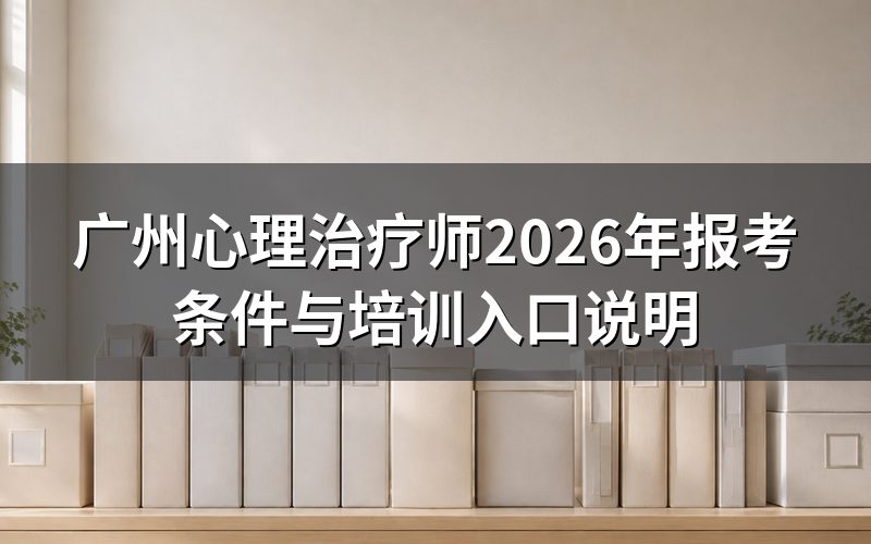 在广州查'心理治疗师',先看考务系统还是先找机构?
