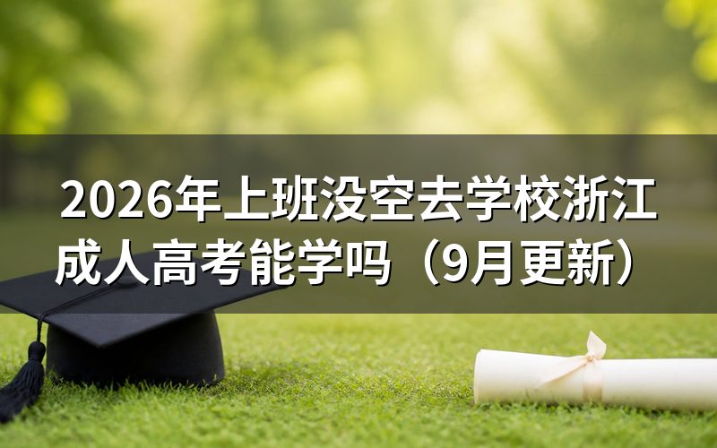 上班没空去学校浙江成人高考能学吗