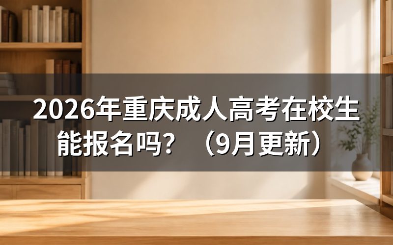 重庆成人高考在校生能报名吗?