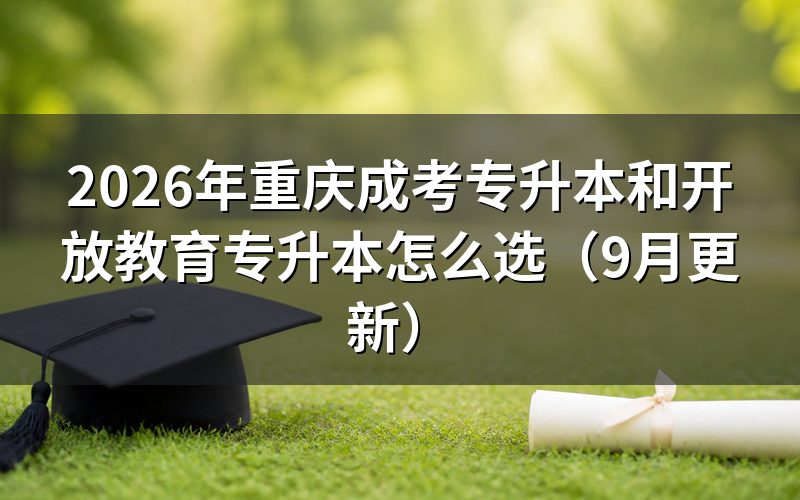 重庆成考专升本和开放教育专升本怎么选