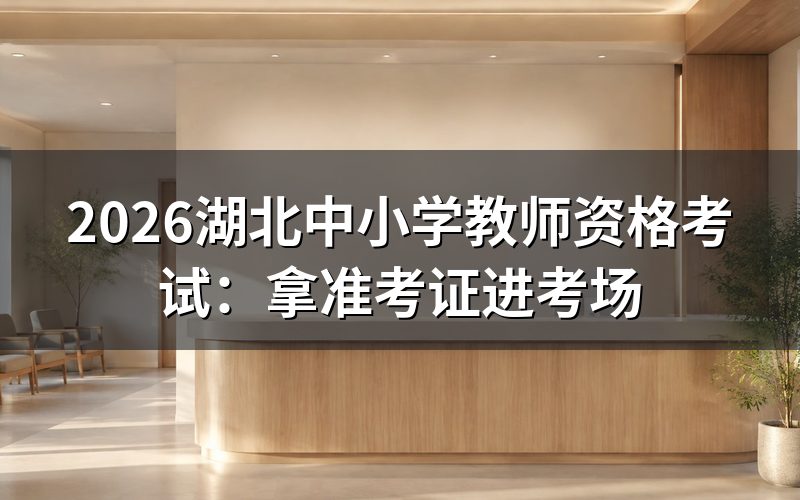 湖北教师资格考试时间,核对准考证日期