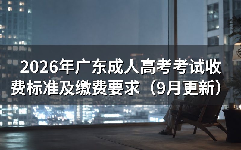 广东成人高考考试收费标准缴费前要办什么