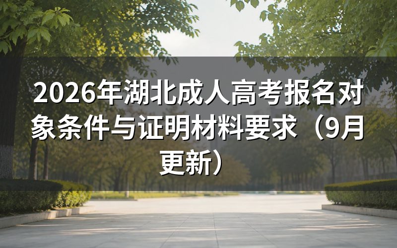 湖北成人高考报名对象条件与证明材料要求