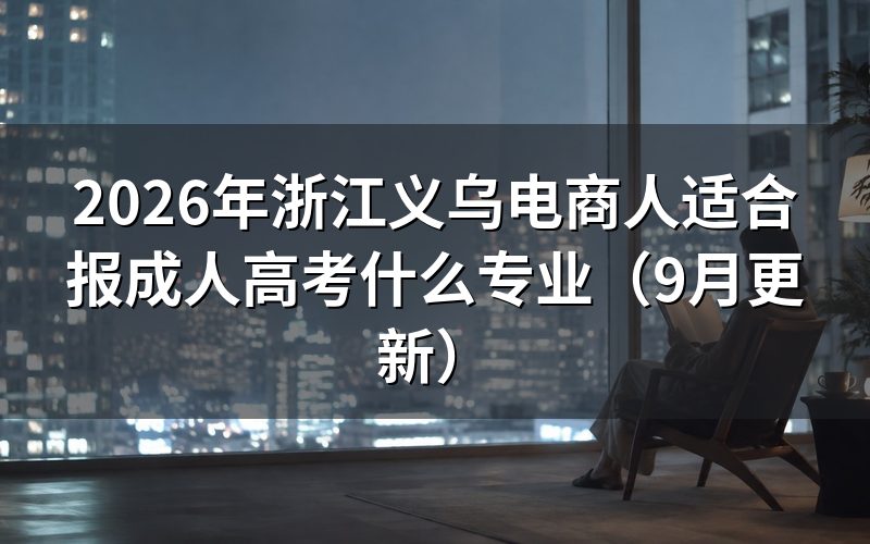 浙江义乌电商人适合报成人高考什么专业