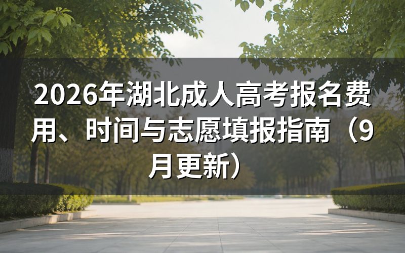 湖北成人高考报名费用、时间与志愿怎么安排