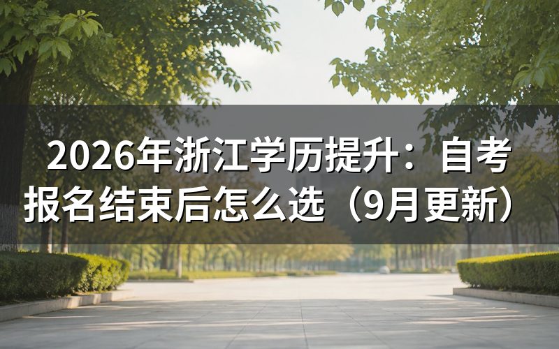浙江学历提升自考报名已结束还能怎么选