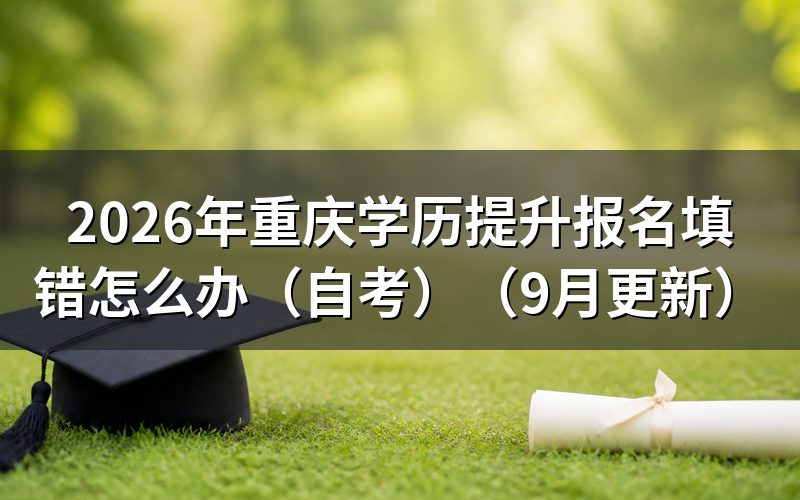 重庆学历提升报名填错怎么修改