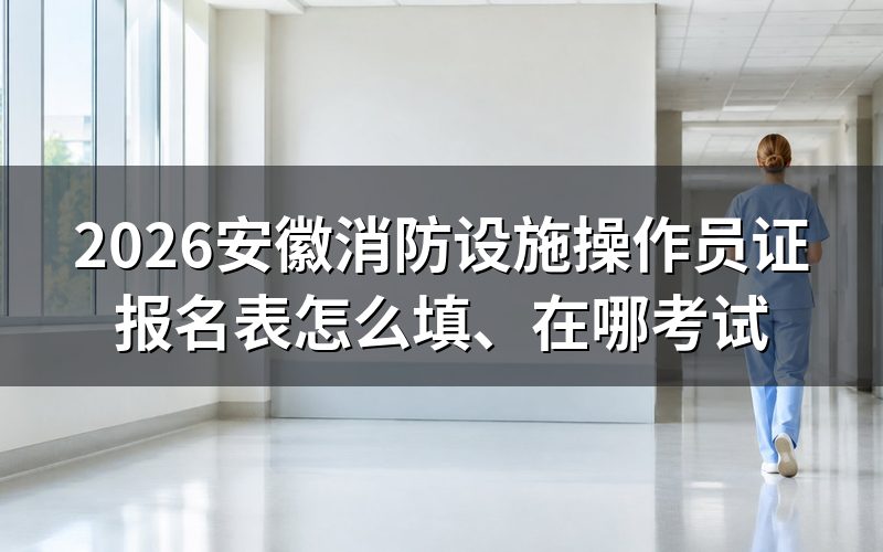 安徽消防设施操作员报名，先核对报名表材料