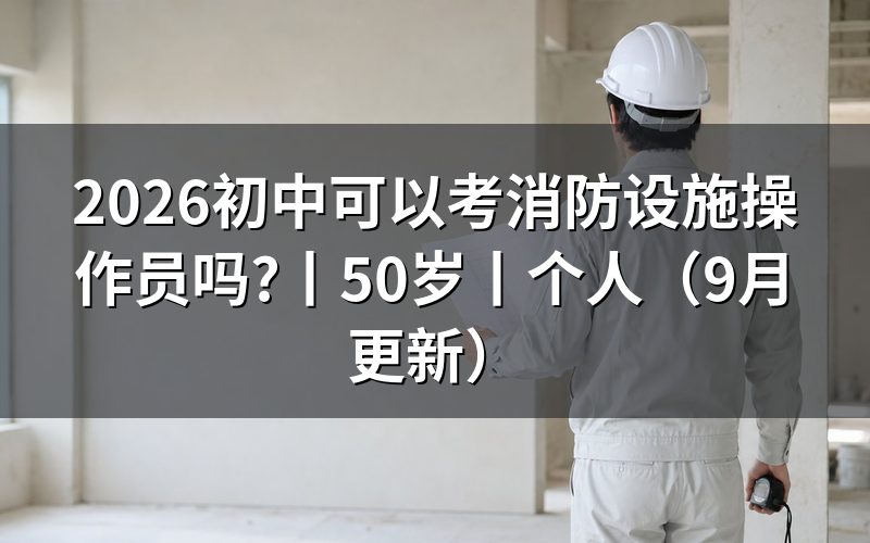 初中学历可以考消防设施操作员,先过学历证明那一栏