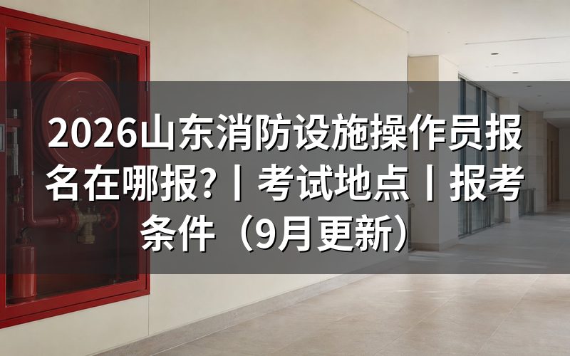 山东消防设施操作员证报名,报名表上先填哪一格