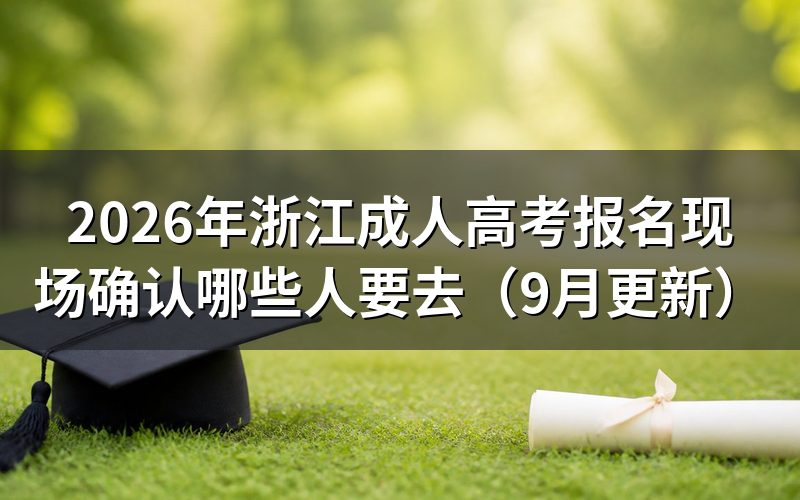 浙江成人高考报名现场确认哪些人必须去