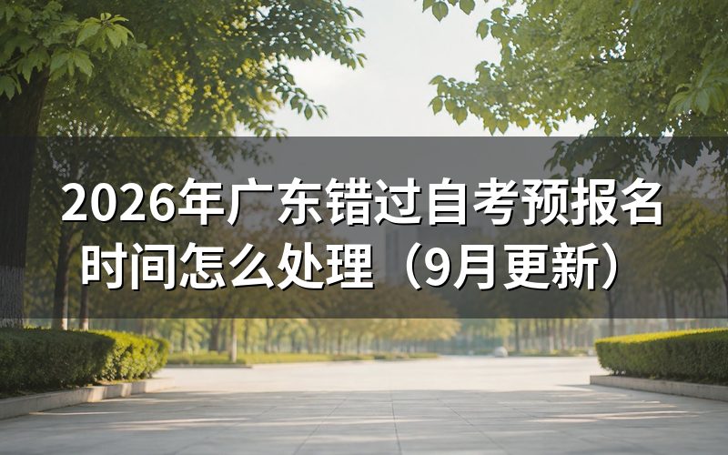 广东错过自考预报名时间还能补报吗