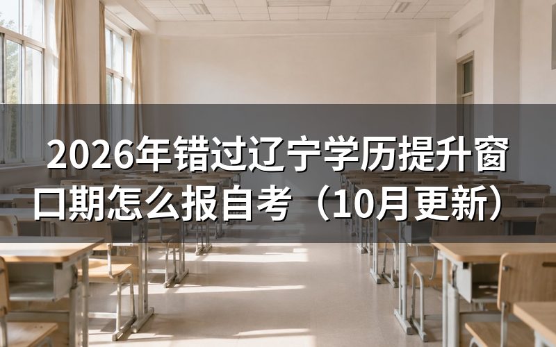 错过辽宁学历提升窗口期怎么报自考