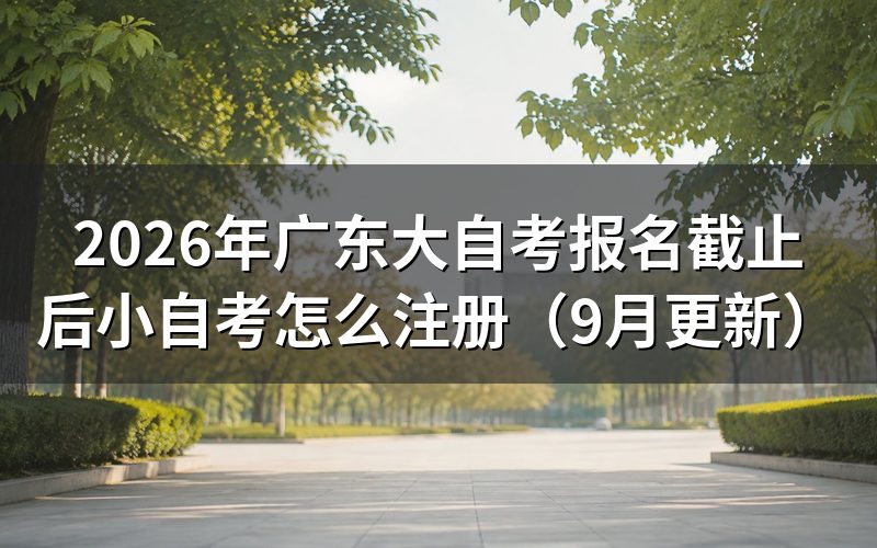 广东大自考报名截止后小自考去哪里注册