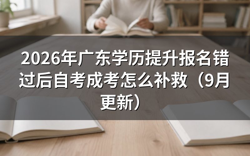 广东学历提升报名错过后还能报什么