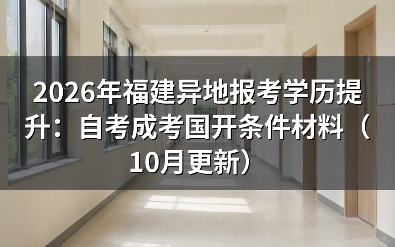 福建异地报考学历提升要准备哪些条件和材料