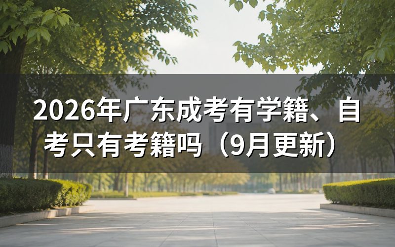 广东成考有学籍、自考只有考籍怎么理解