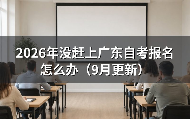 没赶上广东自考报名怎么重新安排