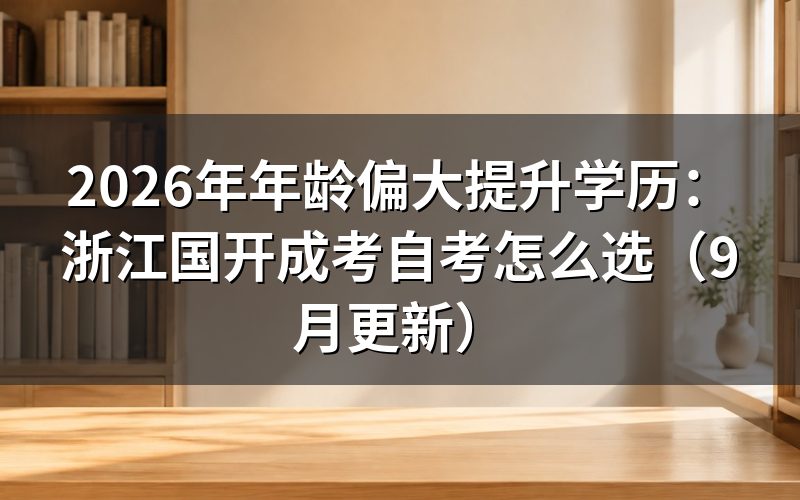 年龄偏大提升学历在浙江怎么选